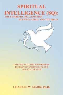 Spiritual Intelligence (SQ): The Symbiotic Relationship Between Spirit and the Brain: Insights Into the Postmodern Journey of Spirituality and Holi - Mark, Charles W.