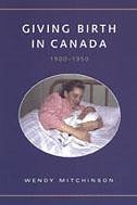 Giving Birth in Canada, 1900-1950 - Mitchinson, Wendy