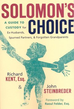 Solomon's Choice: A Guide to Custody for Ex-Husbands, Spurned Partners, and Forgotten Grandparents - Kent, Richard; Steinbreder, John