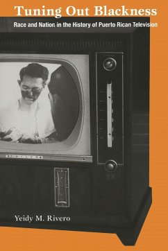 Tuning Out Blackness: Race and Nation in the History of Puerto Rican Television - Rivero, Yeidy M.