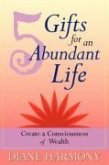 5 Gifts for an Abundant Life: Create a Consciousness of Wealth
