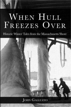 When Hull Freezes Over: Historic Winter Tales from the Massachusetts Shore - Galluzzo, John