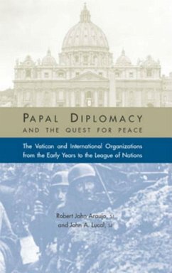 Papal Diplomacy and the Quest for Peace: The Vatican and International Organizations from the Early Years to the League of Nations - Araujo, Robert John