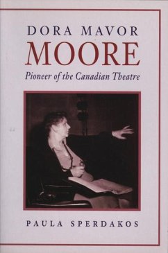 Dora Mavor Moore: Pioneer of the Canadian Theatre - Sperdakos, Paula