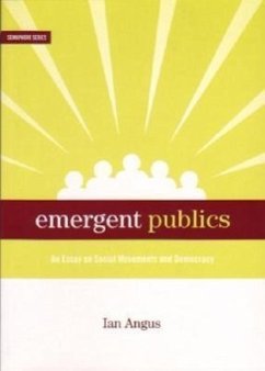 Emergent Publics: An Essay on Social Movements and Democracy - Angus, Ian