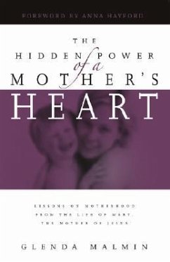 The Hidden Power of a Mother's Heart: Lessons on Motherhood from the Life of Mary, the Mother of Jesus - Malmin, Glenda