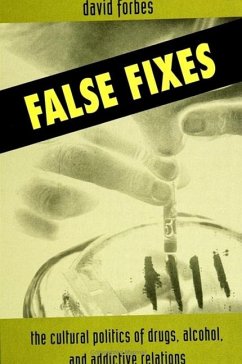 False Fixes: The Cultural Politics of Drugs, Alcohol, and Addictive Relations - Forbes, David
