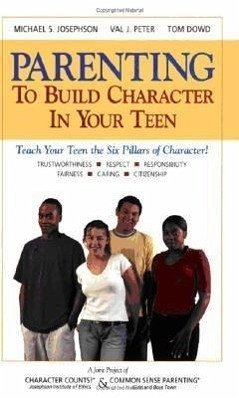 Parenting to Build Character in Your Teen - Josephson, Michael S.; Peter, Val J.; Dowd, Tom, M. A.