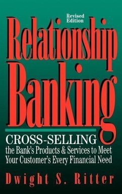 Relationship Banking: Cross-Selling the Bank's Products & Services to Meet Your Customer's Every Financial Need - Ritter, Dwight S.