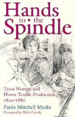 Hands to the Spindle: Texas Women and Home Textile Production, 1822-1880 - Marks, Paula Mitchell