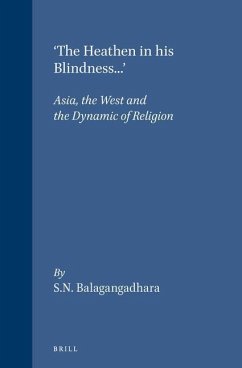 'The Heathen in His Blindness...': Asia, the West and the Dynamic of Religion - Balagangadhara, S. N.