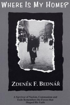 Where Is My Home?: A Survivor of Nazism, Communism, and Exile Remembers the Forces That Shaped His Faith - Bednar, Zdenek