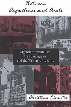 Between Argentines and Arabs: Argentine Orientalism, Arab Immigrants, and the Writing of Identity - Civantos, Christina