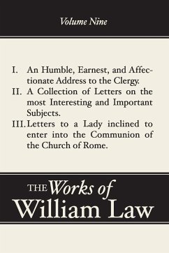 An Humble, Earnest, and Affectionate Address to the Clergy; A Collection of Letters; Letters to a Lady inclined to enter the Romish Communion, Volume 9 - Law, William