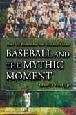 Baseball and the Mythic Moment Baseball and the Mythic Moment