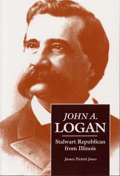 John A. Logan: Stalwart Republican from Illinois - Jones, James Pickett