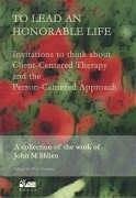 To Lead an Honorable Life: Invitations to Think about Client-Centered Therapy and the Person-Centered Approach - Shlien, John