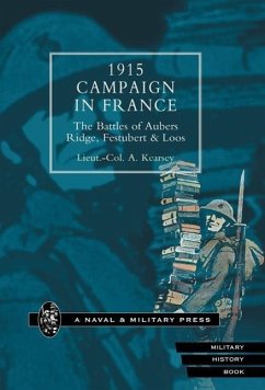 1915 Campaign in France. the Battles of Aubers Ridge, Festubert & Loos Considered in Relation to the Field Service Regulations - Kearsey, A.; Lieut Col a. Kearsey