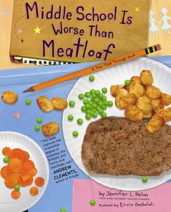 Middle School Is Worse Than Meatloaf: A Year Told Through Stuff - Holm, Jennifer L.