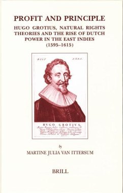 Profit and Principle: Hugo Grotius, Natural Rights Theories and the Rise of Dutch Power in the East Indies, 1595-1615 - Ittersum, Martine van