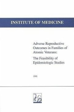 Adverse Reproductive Outcomes in Families of Atomic Veterans - Institute Of Medicine; Committee to Study the Feasibility of and Need for Epidemiologic Studies of Adverse Reproductive Outcomes in the Families of Atomic Veterans