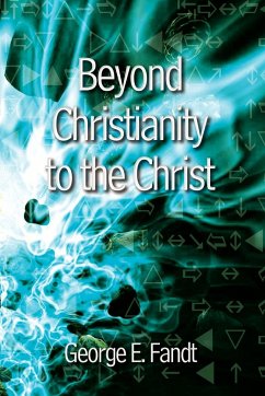 Beyond Christianity to the Christ - Fandt, George E.