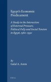 Egypt's Economic Predicament: A Study in the Interaction of External Pressure, Political Folly and Social Tension in Egypt, 1960-1990