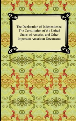 The Declaration of Independence, the Constitution of the United States of America with Amendments, and Other Important American Documents - Jefferson, Thomas