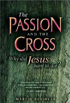 The Passion and the Cross: Why Did Jesus Have to Die? - Robinson, Martin