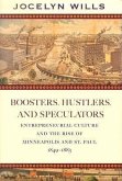 Boosters, Hustlers, and Speculators: Entrepreneurial Culture and the Rise of Minneapolis and St. Paul, 1849-1883