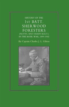 HISTORY OF THE 1ST BATTALION SHERWOOD FORESTERS (NOTTS. AND DERBY REGT.) IN THE BOER WAR 1899-1902 - Gilson, Capt. Charles J. L.