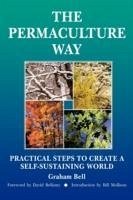 Permaculture Way: Practical Steps to Create a Self-Sustaining World - Bell, Graham