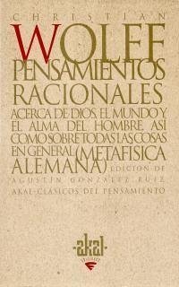 Pensamientos racionales, acerca de Dios, el mundo y el alma del hombre así como sobre todas las cosas en general : (metafísica alemana) - Wolff, Christian Von