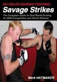 No Holds Barred Fighting: Savage Strikes: The Complete Guide to Real World Striking for NHB Competition and Street Defense