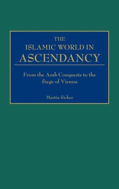 The Islamic World in Ascendancy - Sicker, Martin