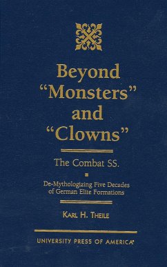 Beyond 'Monsters' and 'Clowns'-The Combat SS: De-Mythologizing Five Decades of German Elite Formations - Theile, Karl H.