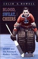 Blood, Sweat, and Cheers: Sport and the Making of Modern Canada - Howell, Colin