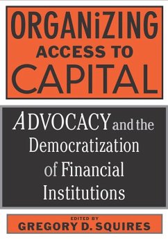 Organizing Access to Capital: Advocacy and the Democratization of Financial Institutions - Squires, Gregory D.