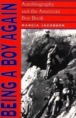 Being a Boy Again: Autobiography and the American Boy Book - Jacobson, Marcia