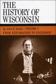 The History of Wisconsin, Volume I: From Exploration to Statehood Volume 1
