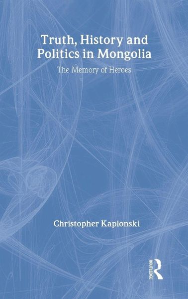 Truth, History and Politics in Mongolia Truth, History and Politics in Mongolia