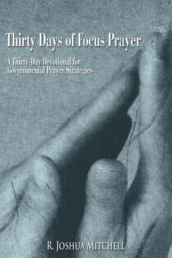 Thirty Days Of Focus Prayer: A Thirty-Day Devotional for Governmental Prayer Strategies - Mitchell, R. Joshua