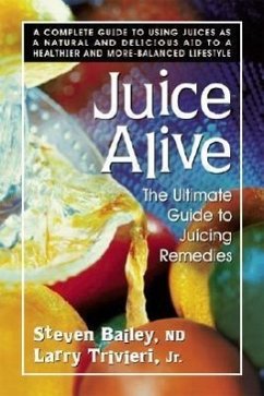 Juice Alive, Second Edition: The Ultimate Guide to Juicing Remedies - Bailey Nd, Steven; Trivieri, Larry