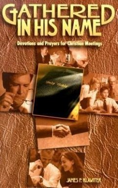 Gathered in His Name: Devotions and Prayers for Christian Meetings - Klawiter, James F.