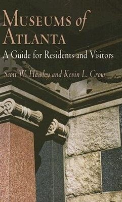 Museums of Atlanta: A Guide for Residents and Visitors - Hawley, Scott W.; Crow, Kevin L.