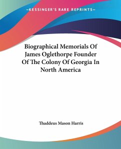 Biographical Memorials Of James Oglethorpe Founder Of The Colony Of Georgia In North America