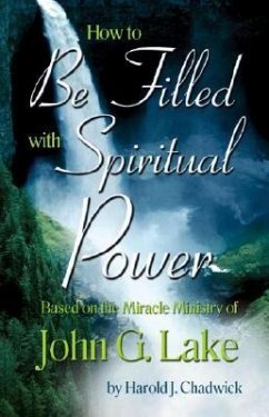 How to Be Filled with Spiritual Power: Based on the Miracle Ministry of John G. Lake - Chadwick, Harold