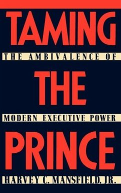 Taming the Prince: The Ambivalence of Modern Executive Power - Mansfield, Harvey C.