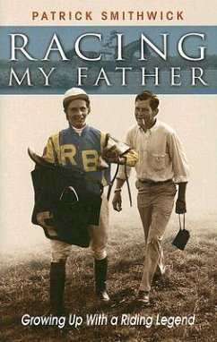 Racing My Father: Growing Up with a Riding Legend - Smithwick, Patrick