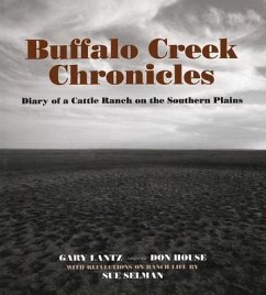 Buffalo Creek Chronicles: Diary of a Cattle Ranch on the Southern Plains - Lantz, Gary; House, Don; Selman, Sue